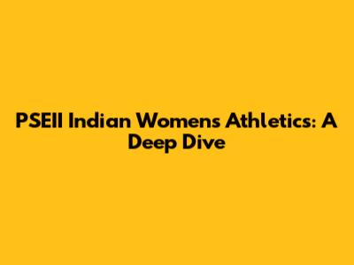 PSEII Indian Women's Athletics: A Deep Dive