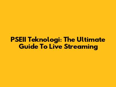 PSEII Teknologi: The Ultimate Guide To Live Streaming