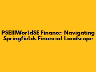 PSEIIIWorldSE Finance: Navigating Springfield's Financial Landscape