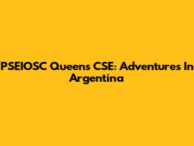 PSEIOSC Queens CSE: Adventures In Argentina