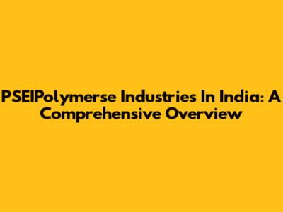 PSEIPolymerse Industries In India: A Comprehensive Overview
