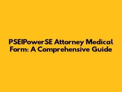 PSEIPowerSE Attorney Medical Form: A Comprehensive Guide