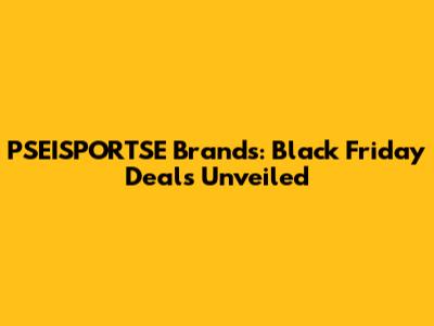 PSEISPORTSE Brands: Black Friday Deals Unveiled