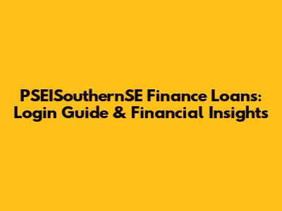 PSEISouthernSE Finance Loans: Login Guide & Financial Insights