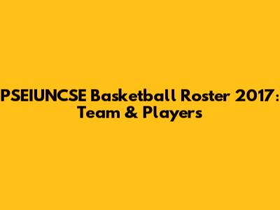 PSEIUNCSE Basketball Roster 2017: Team & Players