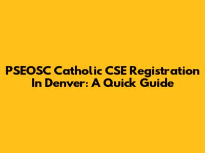 PSEOSC Catholic CSE Registration In Denver: A Quick Guide