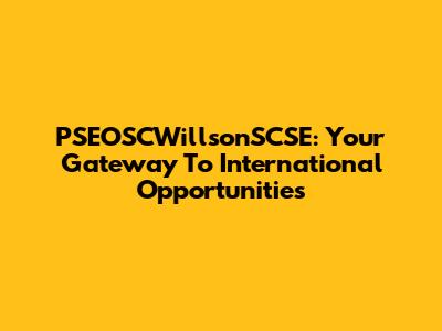 PSEOSCWillsonSCSE: Your Gateway To International Opportunities