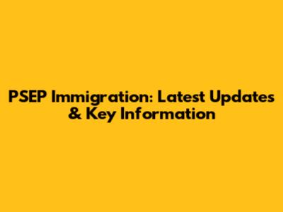PSEP Immigration: Latest Updates & Key Information
