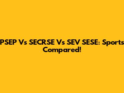 PSEP Vs SECRSE Vs SEV SESE: Sports Compared!
