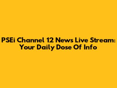 PSEi Channel 12 News Live Stream: Your Daily Dose Of Info