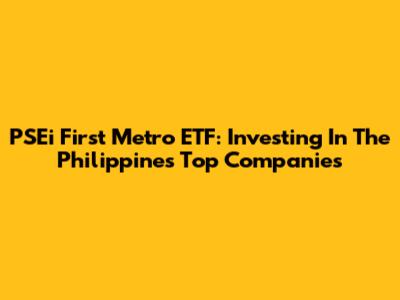 PSEi First Metro ETF: Investing In The Philippines' Top Companies