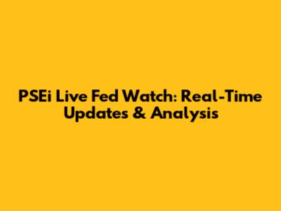 PSEi Live Fed Watch: Real-Time Updates & Analysis