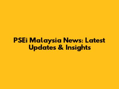 PSEi Malaysia News: Latest Updates & Insights