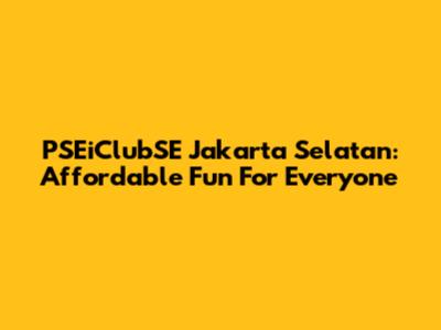 PSEiClubSE Jakarta Selatan: Affordable Fun For Everyone