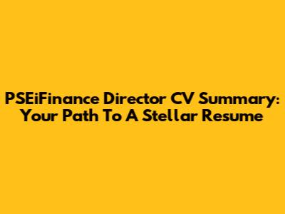 PSEiFinance Director CV Summary: Your Path To A Stellar Resume