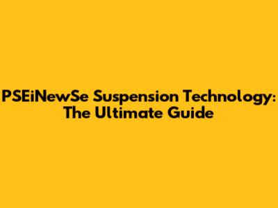 PSEiNewSe Suspension Technology: The Ultimate Guide
