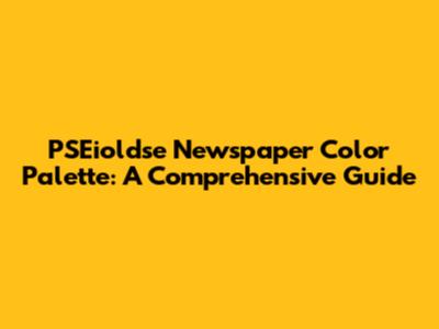 PSEioldse Newspaper Color Palette: A Comprehensive Guide