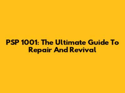 PSP 1001: The Ultimate Guide To Repair And Revival