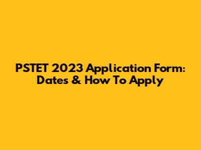 PSTET 2023 Application Form: Dates & How To Apply