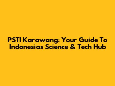 PSTI Karawang: Your Guide To Indonesia's Science & Tech Hub