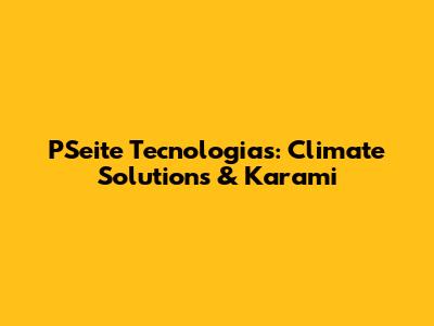 PSeite Tecnologias: Climate Solutions & Karami