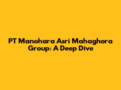 PT Manohara Asri Mahaghora Group: A Deep Dive