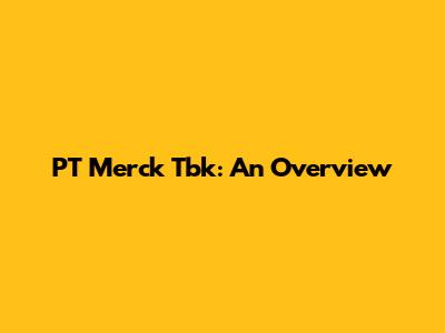 PT Merck Tbk: An Overview