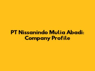 PT Nissanindo Mulia Abadi: Company Profile
