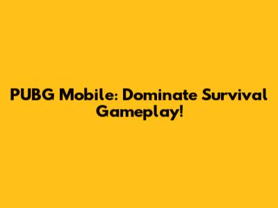 PUBG Mobile: Dominate Survival Gameplay!