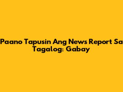 Paano Tapusin Ang News Report Sa Tagalog: Gabay