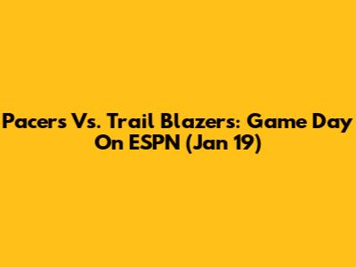 Pacers Vs. Trail Blazers: Game Day On ESPN (Jan 19)