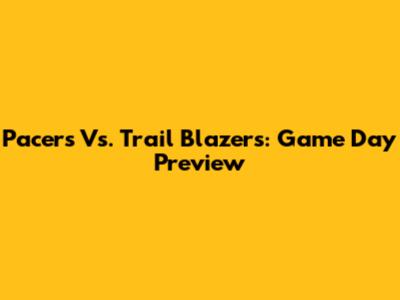 Pacers Vs. Trail Blazers: Game Day Preview