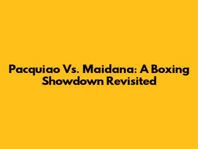 Pacquiao Vs. Maidana: A Boxing Showdown Revisited