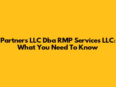 Partners LLC Dba RMP Services LLC: What You Need To Know