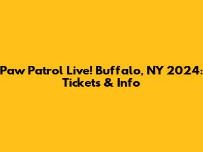 Paw Patrol Live! Buffalo, NY 2024: Tickets & Info