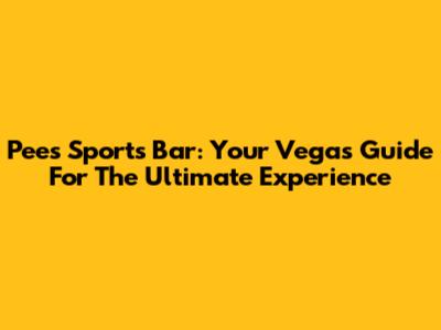 Pee's Sports Bar: Your Vegas Guide For The Ultimate Experience