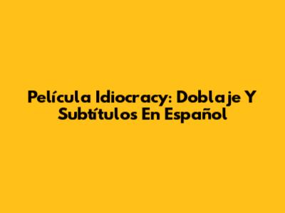 Película 'Idiocracy': Doblaje Y Subtítulos En Español