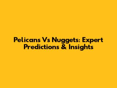 Pelicans Vs Nuggets: Expert Predictions & Insights