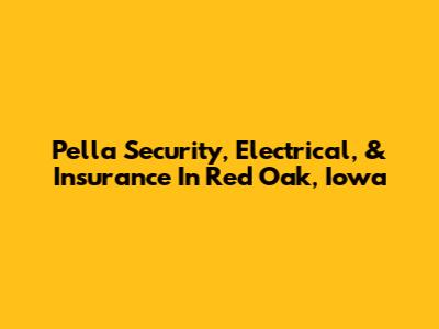 Pella Security, Electrical, & Insurance In Red Oak, Iowa
