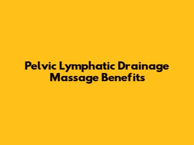 Pelvic Lymphatic Drainage Massage Benefits