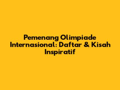 Pemenang Olimpiade Internasional: Daftar & Kisah Inspiratif