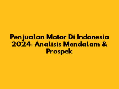 Penjualan Motor Di Indonesia 2024: Analisis Mendalam & Prospek