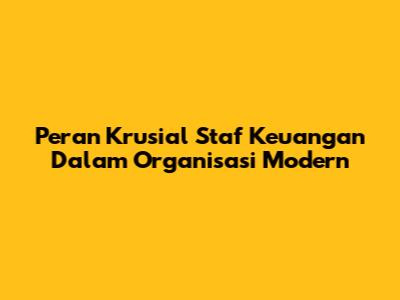 Peran Krusial Staf Keuangan Dalam Organisasi Modern