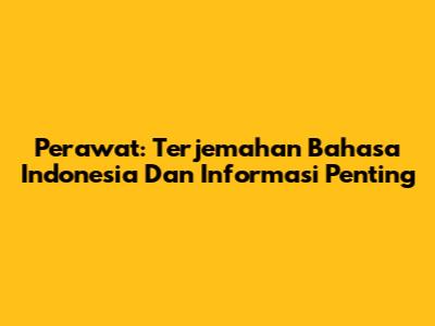 Perawat: Terjemahan Bahasa Indonesia Dan Informasi Penting
