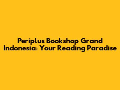 Periplus Bookshop Grand Indonesia: Your Reading Paradise