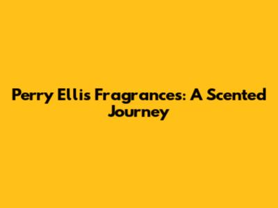 Perry Ellis Fragrances: A Scented Journey