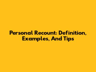 Personal Recount: Definition, Examples, And Tips