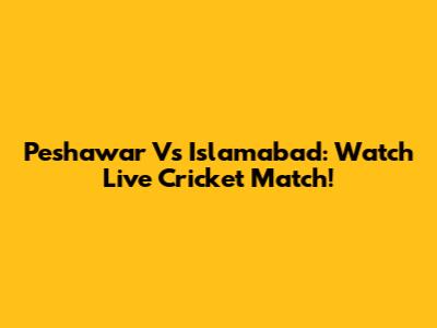 Peshawar Vs Islamabad: Watch Live Cricket Match!