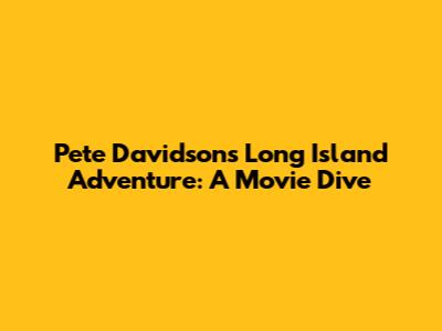 Pete Davidson's Long Island Adventure: A Movie Dive
