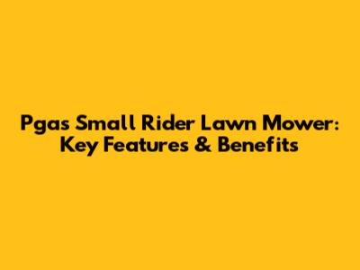 Pgas Small Rider Lawn Mower: Key Features & Benefits